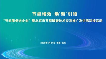 節(jié)能服務(wù)進(jìn)企業(yè) 北京市成功舉辦節(jié)能降碳技術(shù)交流推廣及供需對(duì)接活動(dòng)